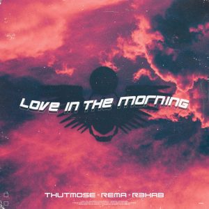 Thutmose, Rema, & R3HAB Fuse Dance and Afrobeats in “Love In The Morning”