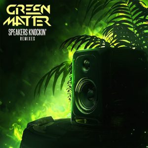 Producer Green Matter Drops New Remix Package of 2021’s “Speakers Knockin'” EP (Remixes)