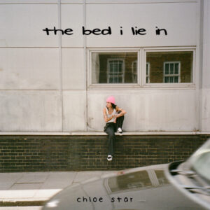 Chloe Star Reveals Debut EP, ‘the bed i lie in’, An Authentic Collection of Chloe Star’s Sound