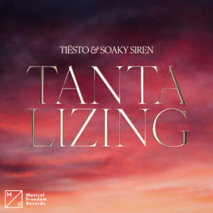 Tiësto Releases New Single “Tantalizing,” in collaboration with Soaky Siren. Out Now on Musical Freedom