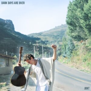 Jont’s “Dark Days Are Over” is a Life-Affirming, Soul-Stirring Call to Rise Again – A Singer-Songwriter Anthem of Resilience, Rebirth, and Radical Simplicity
