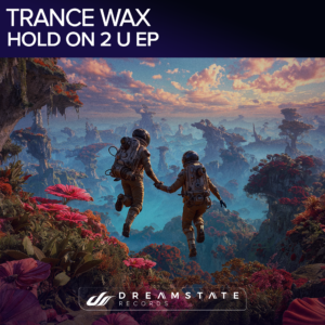 Belfast Trailblazer Trance Wax Releases His Forward-Thinking Fire-Track ‘Hold On 2 U’ EP on Dreamstate Records
